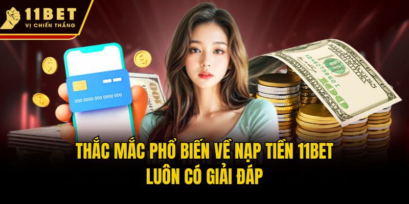 Nạp Tiền 11bet Nhanh Gọn An Toàn Với Trải Nghiệm Hiện Đại 3 Thắc mắc phổ biến về nạp tiền 11bet luôn có giải đáp