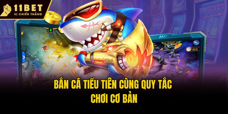 Bắn Cá Tiểu Tiên 11bet - Khám Phá Nơi Đại Dương Huyền Bí 2 Bắn cá tiểu tiên cùng quy tắc chơi cơ bản